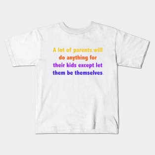 A lot of parents will do anything for their kids except let them be themselves. Kids T-Shirt